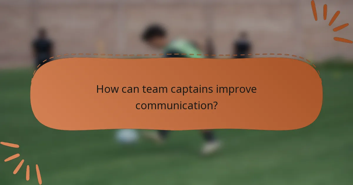 How can team captains improve communication?
