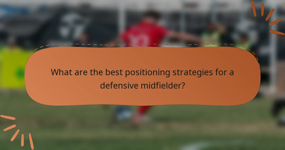 What are the best positioning strategies for a defensive midfielder?