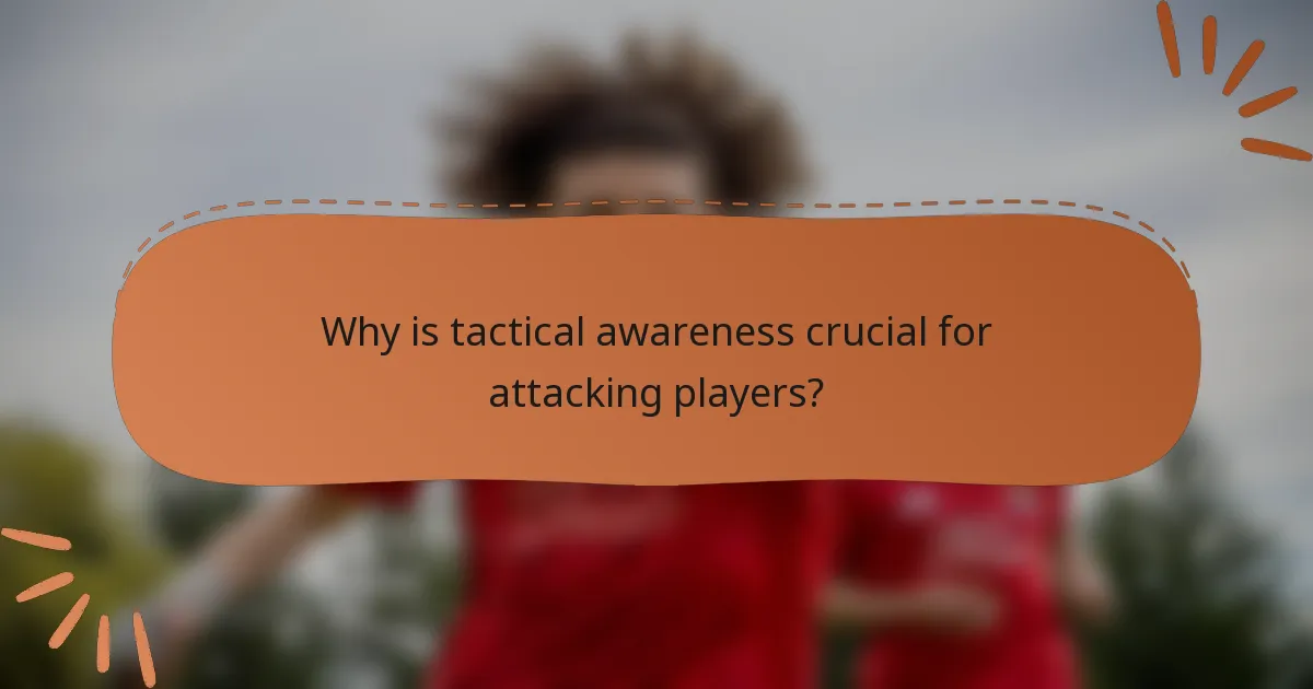 Why is tactical awareness crucial for attacking players?
